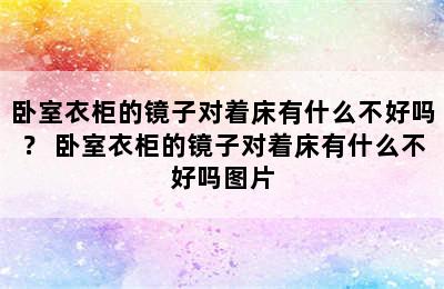 卧室衣柜的镜子对着床有什么不好吗？ 卧室衣柜的镜子对着床有什么不好吗图片